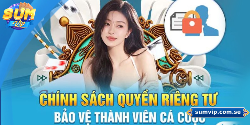 Những Điều Cần Biết Về Chính Sách Quyền Riêng Tư Sumvip 3 Nhà cái Sumvip cam kết bảo mật thông tin người dùng